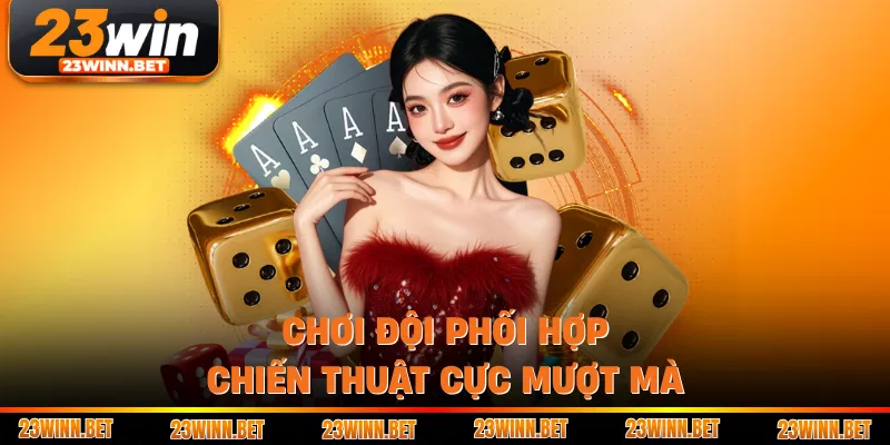 Chơi đội phối hợp chiến thuật cực mượt mà