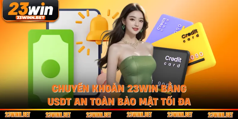 Chuyển khoản 23win bằng USDT an toàn bảo mật tối đa