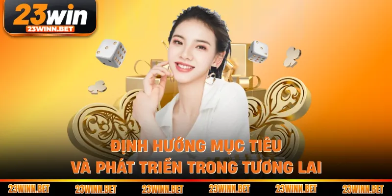 Định hướng mục tiêu và phát triển trong tương lai 