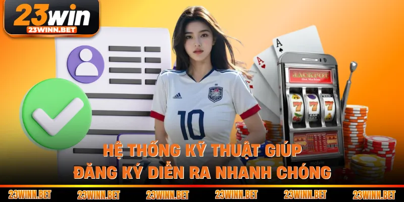 Hệ thống kỹ thuật giúp đăng ký diễn ra nhanh chóng