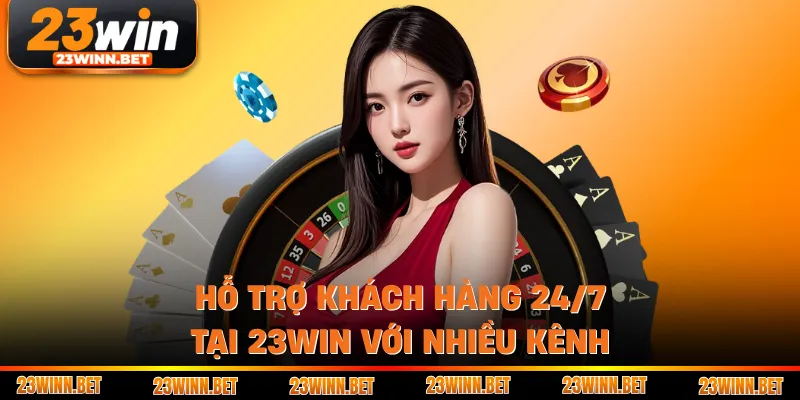Hỗ trợ khách hàng 24/7 tại 23WIN với nhiều kênh 