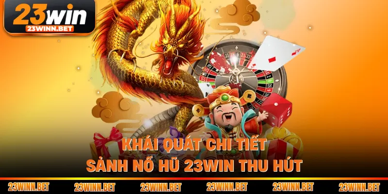 Khái quát chi tiết sảnh nổ hũ 23WIN thu hút 