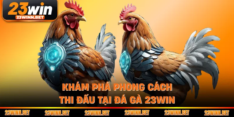 Khám phá phong cách thi đấu tại đá gà 23win