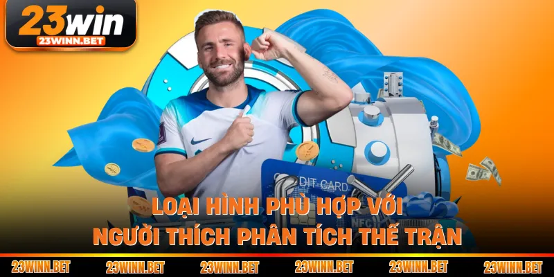 Loại hình phù hợp với người thích phân tích thế trận 