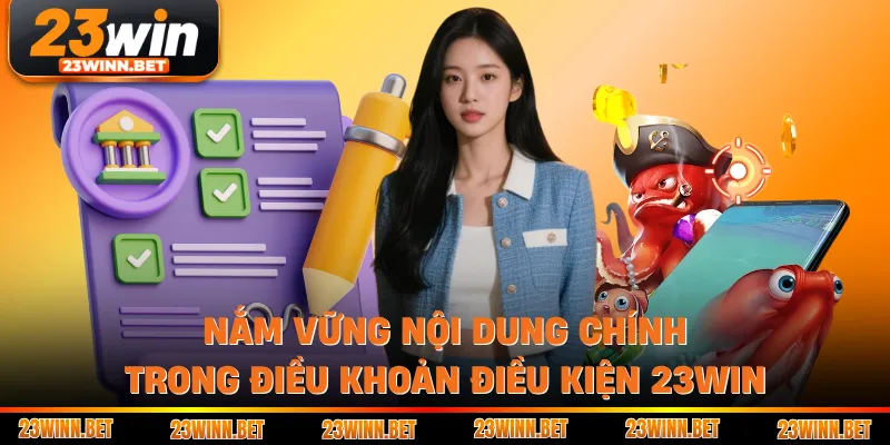 Nắm vững nội dung chính trong điều khoản điều kiện 23win