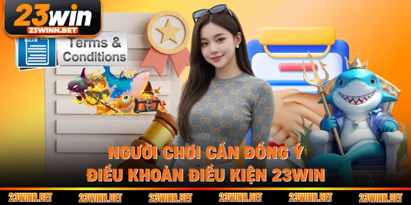 Người chơi cần đồng ý điều khoản điều kiện 23win