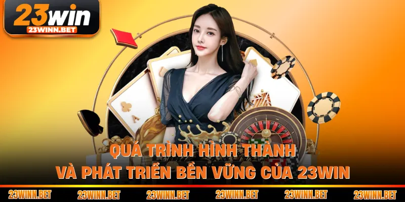 Quá trình hình thành và phát triển bền vững của 23WIN