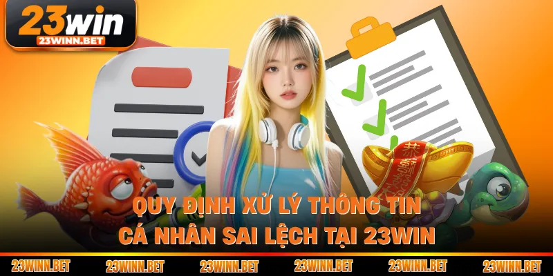 Quy định xử lý thông tin cá nhân sai lệch tại 23win