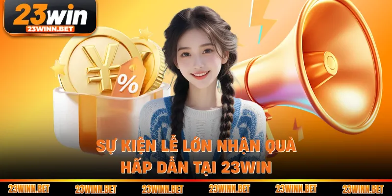 Sự kiện lễ lớn nhận quà hấp dẫn tại 23win
